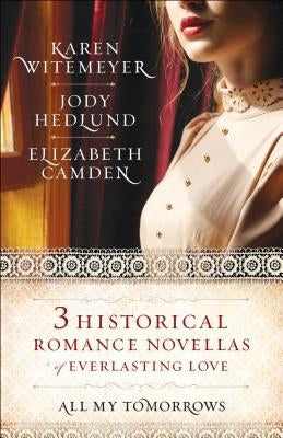 All My Tomorrows: Three Historical Romance Novellas of Everlasting Love Paperback Bethany House Publishers