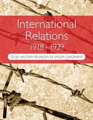 International Relations 1918-1939: GCSE History Revision in Spider Diagrams: The Versailles Peace Treaties, the League of Nations, Hitler's foreign po Paperback Createspace Independent Publishing Platform