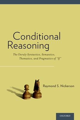 Conditional Reasoning: The Unruly Syntactics, Semantics, Thematics, and Pragmatics of If Paperback Oxford University Press, USA