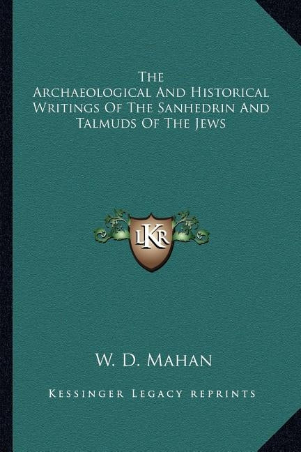 The Archaeological and Historical Writings of the Sanhedrin and Talmuds of the Jews Paperback Kessinger Publishing