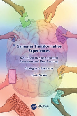 Games as Transformative Experiences for Critical Thinking, Cultural Awareness, and Deep Learning: Strategies & Resources Paperback CRC Press