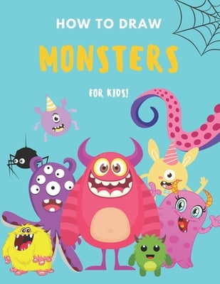 How to Draw Monsters: A Fun and Simple Step by Step Drawing and Activity Book for Boys and Girls to Learn to Draw Paperback Independently Published