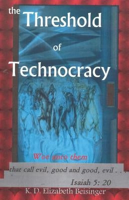 The Threshold of Technocracy: Woe unto them that call evil, good and good, evil . . . Paperback Createspace Independent Publishing Platform