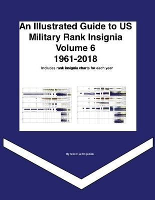 An Illustrated Guide to US Military Rank Insignia Volume 6 1961-2018 Paperback Createspace Independent Publishing Platform