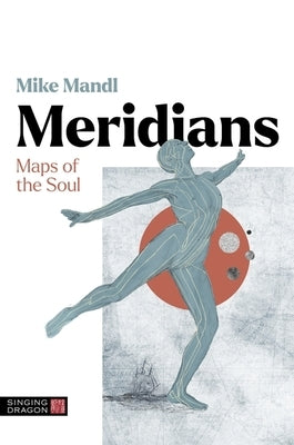 Meridians: Maps of the Soul by Mandl, Mike
