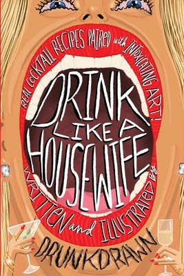 Drink Like a Housewife: Real Cocktail Recipes Paired with Intoxicating Art Paperback Independently Published