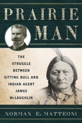 Prairie Man: The Struggle between Sitting Bull and Indian Agent James McLaughlin Paperback Two Dot Books