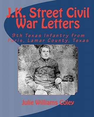 J.K. Street Civil War Letters: 9th Texas Infantry from Paris, Lamar County, Texas Paperback Createspace Independent Publishing Platform