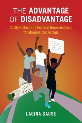 The Advantage of Disadvantage: Costly Protest and Political Representation for Marginalized Groups Cambridge University Press