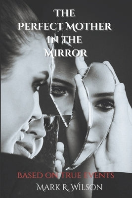 The Perfect Mother in the Mirror: based on true events Paperback Independently Published