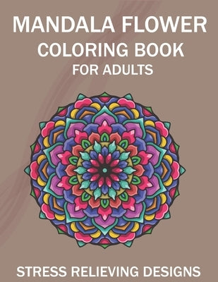 Mandala Flower Coloring Book for Adults, Stress Relieving Designs: 50 Beginner-Friendly & Relaxing Floral Art Activities on High-Quality Extra-Thick P Paperback Independently Published