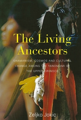 The Living Ancestors: Shamanism, Cosmos and Cultural Change Among the Yanomami of the Upper Orinoco Paperback Berghahn Books