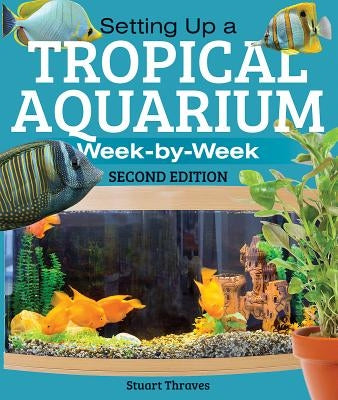 Setting Up a Tropical Aquarium: Week by Week Paperback Firefly Books