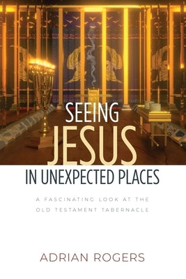 Seeing Jesus in Unexpected Places: A Fascinating Look at the Old Testament Tabernacle Paperback Innovo Publishing LLC