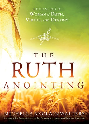 The Ruth Anointing: Becoming a Woman of Faith, Virtue, and Destiny Charisma House