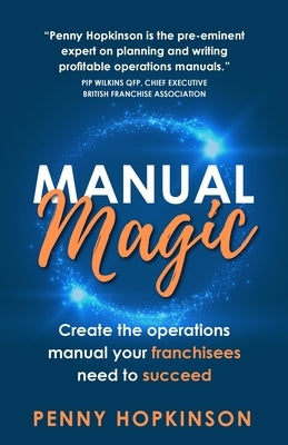 Manual Magic: Create the Operations Manual Your Franchisees Need to Succeed Paperback Rethink Press