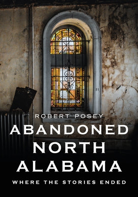 Abandoned North Alabama: Where the Stories Ended Paperback America Through Time