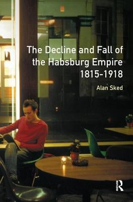 The Decline and Fall of the Habsburg Empire, 1815-1918 Paperback Routledge