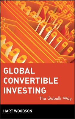 Global Convertible Investing: The Gabelli Way by Woodson, Hart
