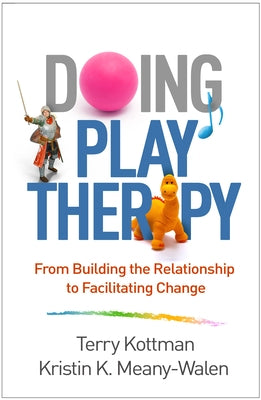 Doing Play Therapy: From Building the Relationship to Facilitating Change Paperback Guilford Publications