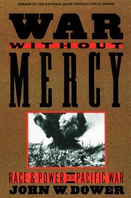 War Without Mercy: Race and Power in the Pacific War Pantheon Books