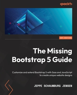 The Missing Bootstrap 5 Guide: Customize and extend Bootstrap 5 with Sass and JavaScript to create unique website designs Paperback Packt Publishing