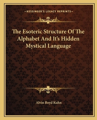 The Esoteric Structure Of The Alphabet And It's Hidden Mystical Language Paperback Kessinger Publishing