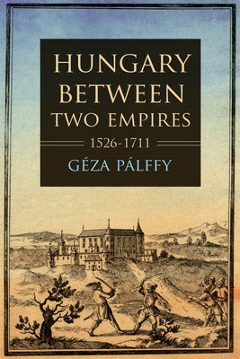Hungary Between Two Empires 1526-1711 Paperback Indiana University Press