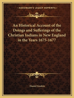An Historical Account of the Doings and Sufferings of the Christian Indians in New England in the Years 1675-1677 Paperback Kessinger Publishing