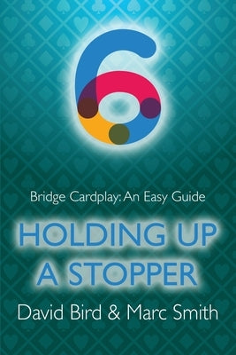 Bridge Cardplay: An Easy Guide - 6. Holding Up a Stopper Paperback Master Point Press