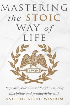 Mastering The Stoic Way Of Life Paperback Independently Published