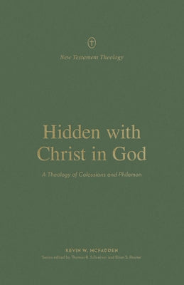 Hidden with Christ in God: A Theology of Colossians and Philemon Paperback Crossway