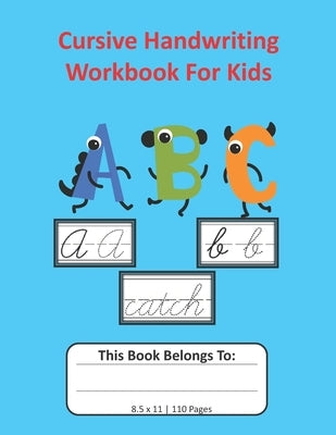 Cursive Handwriting Workbook For Kids: Cursive for Beginners Workbook, Letter Tracing Book, Writing Practice to Learn Writing in Cursive: 8.5x11, 110 Paperback Independently Published