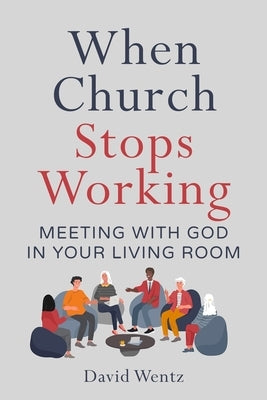 When Church Stops Working: Meeting With God in Your Living Room Paperback Doing Christianity