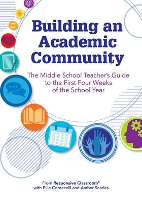 Building an Academic Community: The Middle School Teacher's Guide to the First Four Weeks of the School Year Paperback Center for Responsive Schools Inc