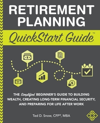 Retirement Planning QuickStart Guide: The Simplified Beginner's Guide to Building Wealth, Creating Long-Term Financial Security, and Preparing for Lif Paperback Clydebank Media LLC