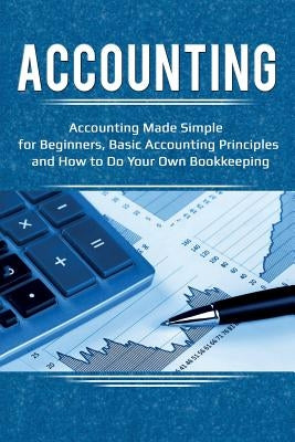 Accounting: Accounting Made Simple for Beginners, Basic Accounting Principles and How to Do Your Own Bookkeeping Paperback Ingram Publishing