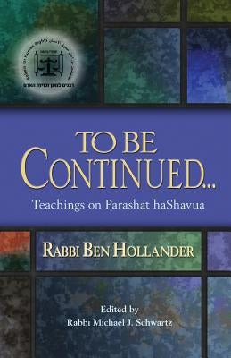 To Be Continued...: Teachings of Rabbi Ben Hollander on Parashat Hashavua Paperback Mill City Press, Inc.