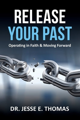 Release Your Past: Operating in Faith & Moving Forward Xulon Press