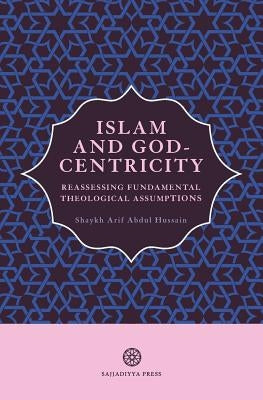 Islam and God-Centricity: Reassessing Fundamental Theological Assumptions Paperback Al-Mahdi Institute