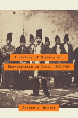 A History of Slavery and Emancipation in Iran, 1800-1929 Paperback University of Texas Press