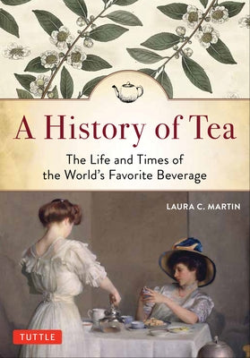A History of Tea: The Life and Times of the World's Favorite Beverage Paperback Tuttle Publishing