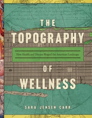 The Topography of Wellness: How Health and Disease Shaped the American Landscape Paperback University of Virginia Press