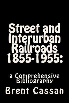 Street and Interurban Railroads 1855-1955: : a Comprehensive Bibliography Paperback Createspace Independent Publishing Platform