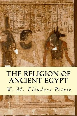 The Religion of Ancient Egypt Paperback Createspace Independent Publishing Platform