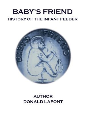 Baby's Friend History Of The Infant Feeder Paperback Createspace Independent Publishing Platform