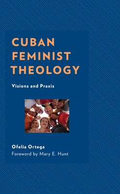 Cuban Feminist Theology: Visions and Praxis by Ortega, Ofelia