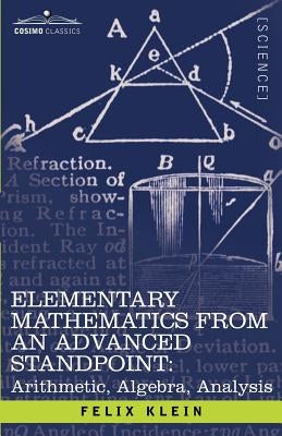 Elementary Mathematics from an Advanced Standpoint: Arithmetic, Algebra, Analysis Paperback Cosimo Classics