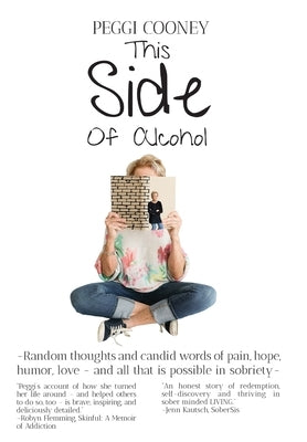 This Side of Alcohol: Random thoughts and candid words of pain, hope, humor, love ... and all that is possible in sobriety- by Cooney, Peggi
