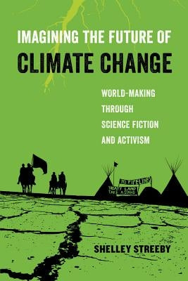 Imagining the Future of Climate Change, 5: World-Making Through Science Fiction and Activism Paperback University of California Press